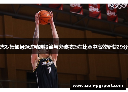 杰罗姆如何通过精准投篮与突破技巧在比赛中高效斩获29分