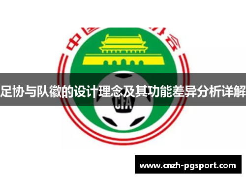 足协与队徽的设计理念及其功能差异分析详解 足协与队徽的设计理念及其功能差异分析详解