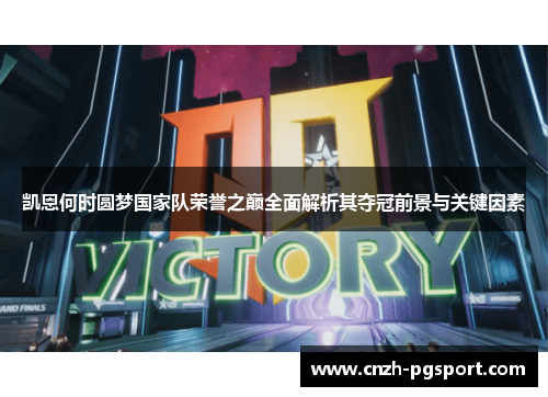 凯恩何时圆梦国家队荣誉之巅全面解析其夺冠前景与关键因素