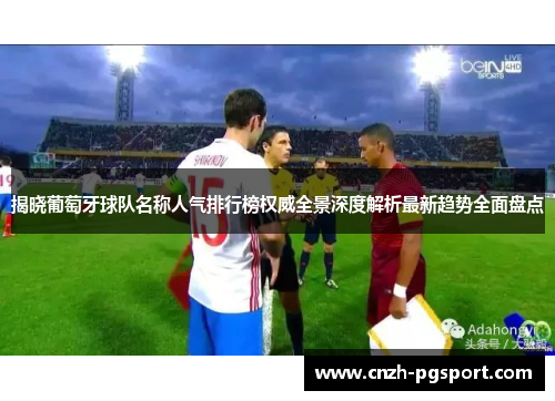 揭晓葡萄牙球队名称人气排行榜权威全景深度解析最新趋势全面盘点 揭晓葡萄牙球队名称人气排行榜权威全景深度解析最新趋势全面盘点