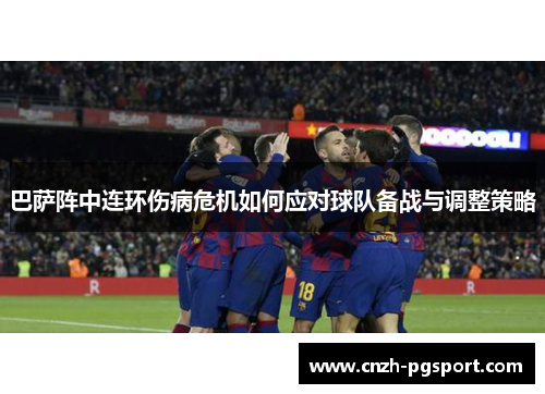巴萨阵中连环伤病危机如何应对球队备战与调整策略 巴萨阵中连环伤病危机如何应对球队备战与调整策略