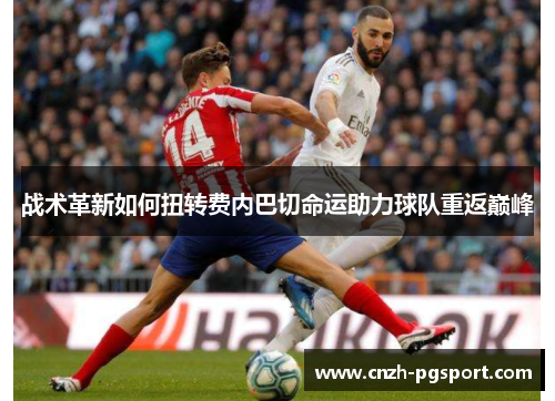 战术革新如何扭转费内巴切命运助力球队重返巅峰