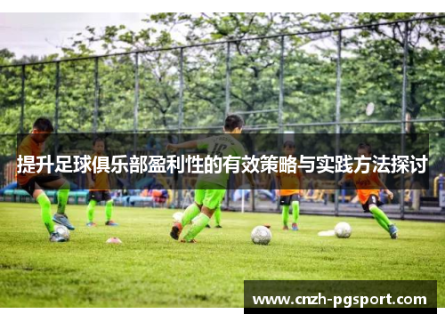 提升足球俱乐部盈利性的有效策略与实践方法探讨