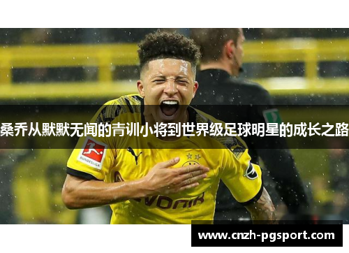 桑乔从默默无闻的青训小将到世界级足球明星的成长之路