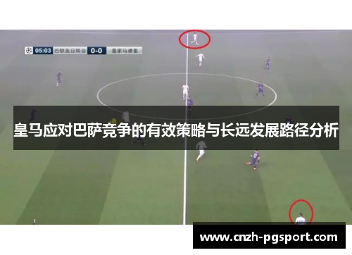 皇马应对巴萨竞争的有效策略与长远发展路径分析
