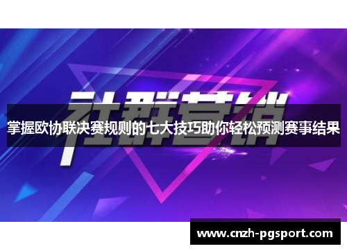 掌握欧协联决赛规则的七大技巧助你轻松预测赛事结果